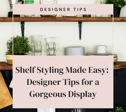 Shelf Styling Made Easy: Designer Tips for a Gorgeous Display
