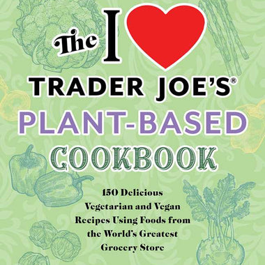 I Love Trader Joe's Plant-Based Cookbook by Kris Cramer