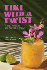 Tiki with a Twist: 75 Cool and Wild Tropical Cocktails