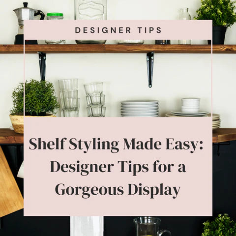 Shelf Styling Made Easy: Designer Tips for a Gorgeous Display