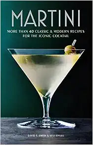 Martini: More Thank 40 Classic & Modern Recipes for the Iconic Cocktail Book