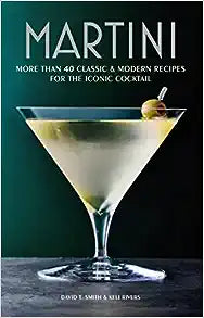 Martini: More Thank 40 Classic & Modern Recipes for the Iconic Cocktail Book