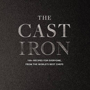 The Cast Iron: 100+ Recipes from the World’s Best Chefs